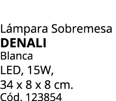 L mpara Sobremesa DENALI Blanca LED, 15W, 34 x 8 x 8 cm. C d. 123854