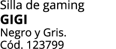 Silla de gaming GIGI Negro y Gris. C d. 123799