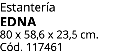 Estanter a EDNA 80 x 58,6 x 23,5 cm. C d. 117461