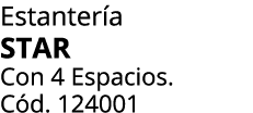 Estanter a STAR Con 4 Espacios. C d. 124001