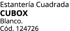 Estanter a Cuadrada CUBOX Blanco. C d. 124726 