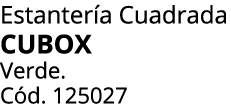 Estanter a Cuadrada CUBOX Verde. C d. 125027 