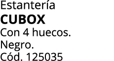 Estanter a CUBOX Con 4 huecos. Negro. C d. 125035 