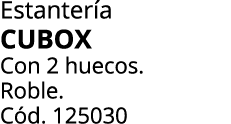 Estanter a CUBOX Con 2 huecos. Roble. C d. 125030 