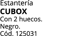 Estanter a CUBOX Con 2 huecos. Negro. C d. 125031 