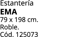 Estanter a EMA 79 x 198 cm. Roble. C d. 125073 