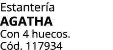 Estanter a AGATHA Con 4 huecos. C d. 117934