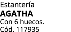 Estanter a AGATHA Con 6 huecos. C d. 117935