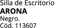Silla de Escritorio ARONA Negro. C d. 113607
