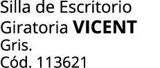 Silla de Escritorio Giratoria vicent Gris. C d. 113621