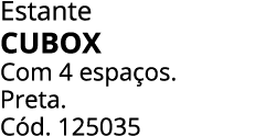 Estante CUBOX Com 4 espa os. Preta. C d. 125035 