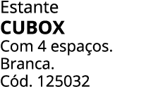 Estante CUBOX Com 4 espa os. Branca. C d. 125032 