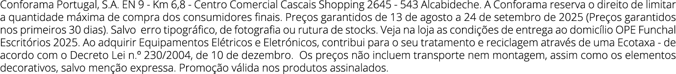 Conforama Portugal, S.A. EN 9 Km 6,8 Centro Comercial Cascais Shopping 2645 543 Alcabideche. A Conforama reserva o di...