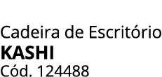 Cadeira de Escrit rio KASHI C d. 124488