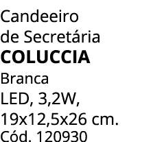 Candeeiro de Secret ria COLUCCIA Branca LED, 3,2W, 19x12,5x26 cm. C d. 120930