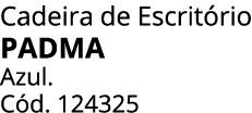 Cadeira de Escrit rio PADMA Azul. C d. 124325 