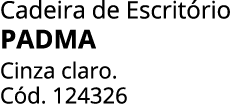 Cadeira de Escrit rio PADMA Cinza claro. C d. 124326