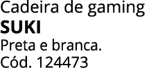 Cadeira de gaming SUKI Preta e branca. C d. 124473
