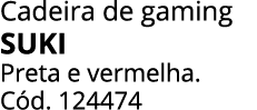 Cadeira de gaming SUKI Preta e vermelha. C d. 124474