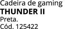 Cadeira de gaming THUNDER II Preta. C d. 125422