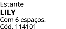 Estante LILY Com 6 espa os. C d. 114101