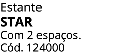 Estante STAR Com 2 espa os. C d. 124000