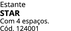 Estante STAR Com 4 espa os. C d. 124001