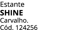 Estante SHINE Carvalho. C d. 124256