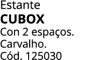 Estante CUBOX Con 2 espa os. Carvalho. C d. 125030 