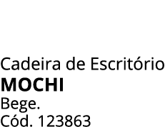 Cadeira de Escrit rio MOCHI Bege. C d. 123863