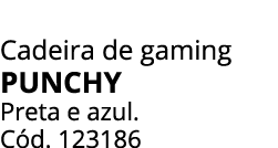 Cadeira de gaming PUNCHY Preta e azul. C d. 123186
