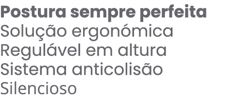 Postura sempre perfeita Solu o ergon mica Regul vel em altura Sistema anticolis o Silencioso