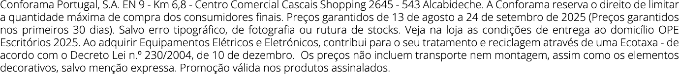 Conforama Portugal, S.A. EN 9 Km 6,8 Centro Comercial Cascais Shopping 2645 543 Alcabideche. A Conforama reserva o di...