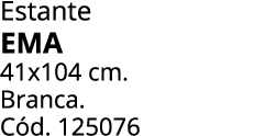 Estante EMA 41x104 cm. Branca. C d. 125076 