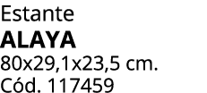 Estante ALAYA 80x29,1x23,5 cm. C d. 117459 