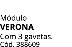 M dulo verona Com 3 gavetas. C d. 388609