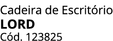 Cadeira de Escrit rio LORD C d. 123825