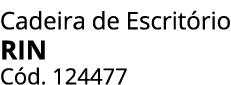 Cadeira de Escrit rio RIN C d. 124477