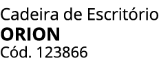 Cadeira de Escrit rio ORION C d. 123866