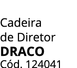 Cadeira de Diretor DRACO C d. 124041