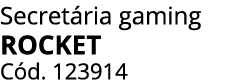 Secret ria gaming ROCKET C d. 123914