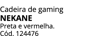 Cadeira de gaming NEKANE Preta e vermelha. C d. 124476