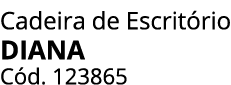 Cadeira de Escrit rio DIANA C d. 123865