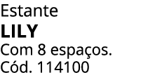 Estante LILY Com 8 espa os. C d. 114100 