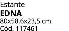 Estante EDNA 80x58,6x23,5 cm. C d. 117461