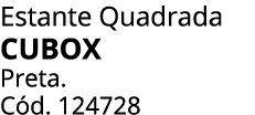 Estante Quadrada CUBOX Preta. C d. 124728 