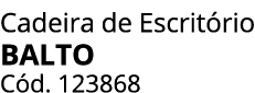 Cadeira de Escrit rio BALTO C d. 123868