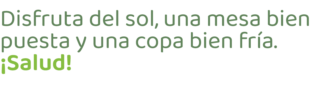 Disfruta del sol, una mesa bien puesta y una copa bien fr a. ¡Salud!