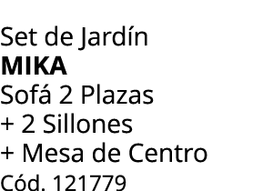Set de Jard n MIKA Sof 2 Plazas + 2 Sillones + Mesa de Centro C d. 121779