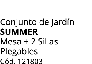 Conjunto de Jard n SUMMER Mesa + 2 Sillas Plegables C d. 121803